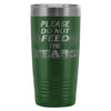 Travel Mug Please Do Not Feed The Fears 20oz Stainless Steel Tumbler