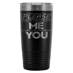 Travel Mug Please Dont Interrupt Me When Im 20oz Stainless Steel Tumbler