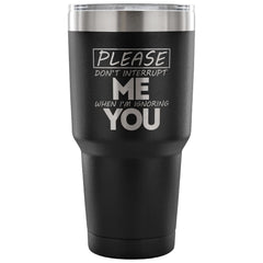 Travel Mug Please Don't Interrupt Me When I'm 30 oz Stainless Steel Tumbler