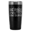 Travel Mug Science Helps You Prove Others Are Dumb 20oz Stainless Steel Tumbler