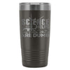 Travel Mug Science Helps You Prove Others Are Dumb 20oz Stainless Steel Tumbler