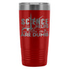 Travel Mug Science Helps You Prove Others Are Dumb 20oz Stainless Steel Tumbler