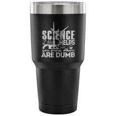Travel Mug Science Helps You Prove Others Are Dumb 30 oz Stainless Steel Tumbler