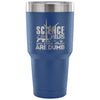 Travel Mug Science Helps You Prove Others Are Dumb 30 oz Stainless Steel Tumbler