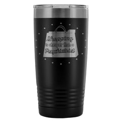 Travel Mug Shopping Is Cheaper Than A Psychiatrist 20oz Stainless Steel Tumbler