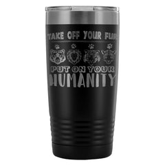 Travel Mug Take Off Your Fur Put On Your Humanity 20oz Stainless Steel Tumbler