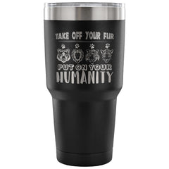 Travel Mug Take Off Your Fur Put On Your Humanity 30 oz Stainless Steel Tumbler