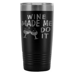 Travel Mug Wine Made Me Do It 20oz Stainless Steel Tumbler