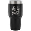 Travel Mug Wine Made Me Do It 30 oz Stainless Steel Tumbler