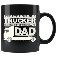 Trucker Father Mug The Ones That Matter Call Me Dad 11oz Black Coffee Mugs