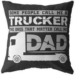 Trucking Pillows Some People Call Me A Trucker The Ones That Matter Call Me Dad