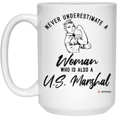 U.S. Marshal Mug Never Underestimate A Woman Who Is Also A U.S. Marshal Coffee Cup 15oz White 21504