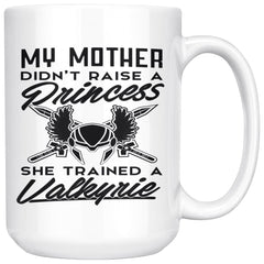Valkyrie Mug My Mother Didnt Raise A Princess She Trained 15oz White Coffee Mugs