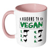 Veganism Mug 6 Reasons To Go Vegan White 11oz Accent Coffee Mugs