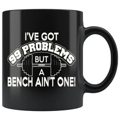 Weightlifting Mug Got 99 Problems But A Bench Aint One 11oz Black Coffee Mugs