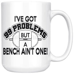 Weightlifting Mug Got 99 Problems But A Bench Aint One 15oz White Coffee Mugs