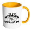 Weightlifting Mug Got 99 Problems But A Bench Aint White 11oz Accent Coffee Mugs