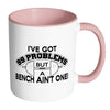 Weightlifting Mug Got 99 Problems But A Bench Aint White 11oz Accent Coffee Mugs