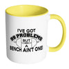 Weightlifting Mug Got 99 Problems But A Bench Aint White 11oz Accent Coffee Mugs