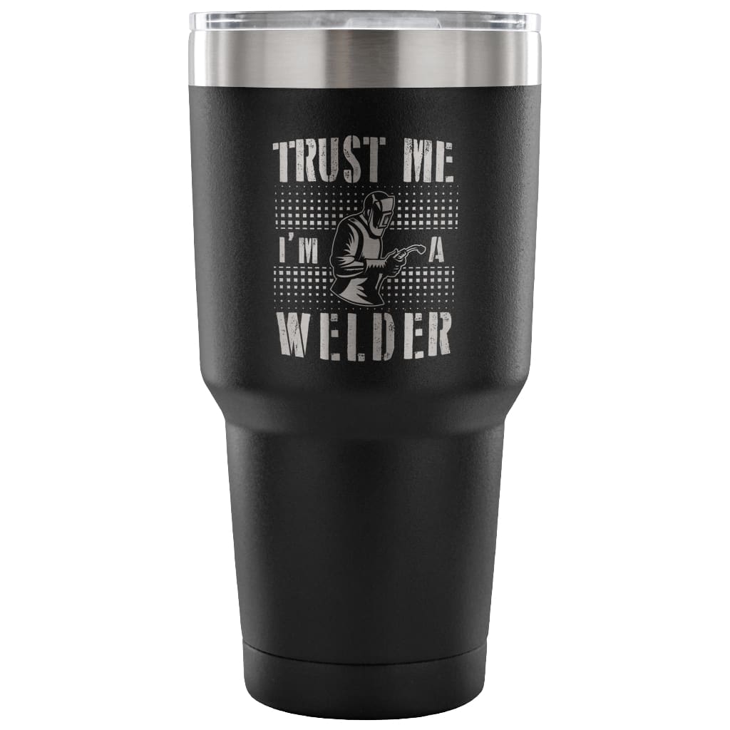 Welding Travel Mug Trust Me I'm A Welder 30 oz Stainless Steel Tumbler