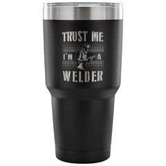 Welding Travel Mug Trust Me I'm A Welder 30 oz Stainless Steel Tumbler