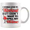 Wine Mug I Would Love To Workout But I Dont Want To Spill 11oz White Coffee Mugs