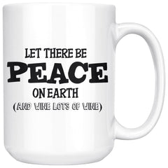 Wine Mug Let There Be Peace On Earth And Wine Lots Of Wine 15oz White Coffee Mugs