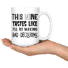 Wine Mug This Wine Tastes Like Ill Be Making Bad Decisions 15oz White Coffee Mugs