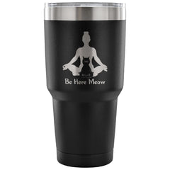 Yoga Meditation Cat Travel Mug Be Here Meow 30 oz Stainless Steel Tumbler