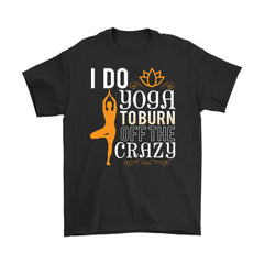 Yoga Shirt I Do Yoga To Burn Off The Crazy Gildan Mens T-Shirt
