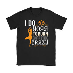 Yoga Shirt I Do Yoga To Burn Off The Crazy Gildan Womens T-Shirt