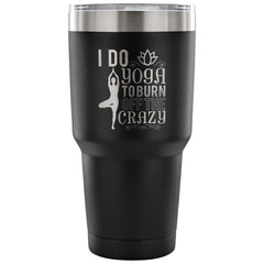 Yoga Travel Mug I Do Yoga To Burn Off The Crazy 30 oz Stainless Steel Tumbler