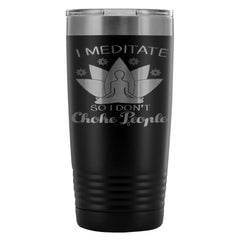 Yoga Travel Mug I Meditate So I Dont Choke People 20oz Stainless Steel Tumbler