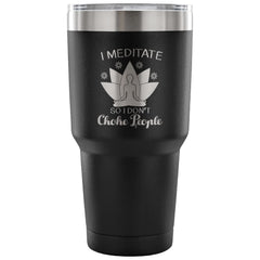 Yoga Travel Mug I Meditate So I Don't Choke People 30 oz Stainless Steel Tumbler