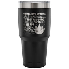 Yoga Travel Mug To Relieve Stress I Do Yoga Just 30 oz Stainless Steel Tumbler