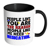 You Are The Reason People Like Me Need Medication White 11oz Accent Coffee Mugs