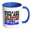 You Are The Reason People Like Me Need Medication White 11oz Accent Coffee Mugs