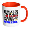 You Are The Reason People Like Me Need Medication White 11oz Accent Coffee Mugs