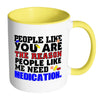 You Are The Reason People Like Me Need Medication White 11oz Accent Coffee Mugs