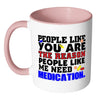 You Are The Reason People Like Me Need Medication White 11oz Accent Coffee Mugs