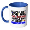 You Are The Reason People Like Me Need Medication White 11oz Accent Coffee Mugs