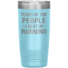 Funny Runner Tumbler Tears Of The People I Beat In Running Laser Etched 20oz Stainless Steel Tumbler