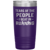 Funny Runner Tumbler Tears Of The People I Beat In Running Laser Etched 20oz Stainless Steel Tumbler