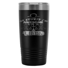 Zodiac Travel Mug Of Course Im Awesome Im A Libra 20oz Stainless Steel Tumbler