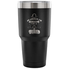 Zodiac Travel Mug Of Course Im Awesome Im A Libra 30 oz Stainless Steel Tumbler