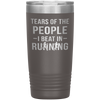 Funny Runner Tumbler Tears Of The People I Beat In Running Laser Etched 20oz Stainless Steel Tumbler